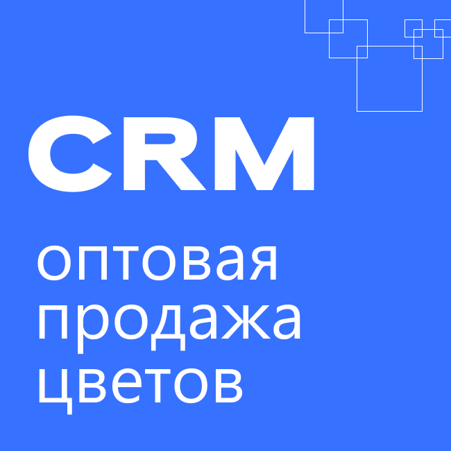 Отраслевая CRM: Оптовая продажа цветов